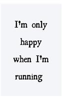 I'm only happy when I'm running: novelty notebook for runners 6"x9"