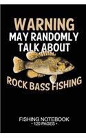 Warning May Randomly Talk About Rock Bass Fishing Fishing Notebook 120 Pages: 6"x 9'' Blank Paper Fishing Notebook Cool Freshwater Game Fish Saltwater Fly Fishes Journal Composition Notebook Notes Day Planner Notepad
