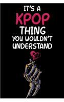 It's a KPOP Thing You Wouldn't Understand: K-pop 120 Lined Pages Journal &Notebook, Kpop gift, Kpop accessories, unique Gift for Friend, Coworker, Boss...