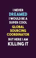 I Never Dreamed I would Be A Super Cool Global Sourcing Coordinator But Here I Am Killing It