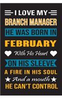 I Love My Branch Manager He Was Born In February With His Heart On His Sleeve A Fire In His Soul And A Mouth He Can't Control: Branch Manager Birthday Journal, Best Gift for Man and Women