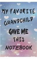 My Favorite Grandchild Gave Me This Notebook: 6x9 Inch 120 Pages Notebook Gift Idea for Grandparents, Blank Lined Notebook Journal Gift for Grandma, coworkers, family members, Notebook Journal