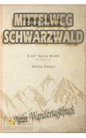 Mittelweg Schwarzwald: Wandertagebuch für Mittelweg Schwarzwald. Ein Logbuch mit wichtigen vorgefertigten Seiten und vielen freien Seiten für deine Reiseerinnerungen. Eign