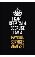 I Can't Keep Calm Because I Am A Payroll Services Analyst: Motivational Career Pride Quote 6x9 Blank Lined Job Inspirational Notebook Journal