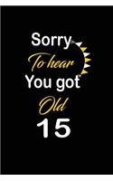 Sorry To hear You got Old 15