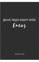 Good Days Start With Tacos: A 6x9 Inch Journal Diary Notebook With A Bold Text Font Slogan On A Matte Cover and 120 Blank Lined Pages