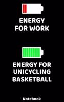 Energy Work - Energy Unicycling Basketball Notebook: 120 ruled Pages 6'x9'. Journal for Player and Coaches. Writing Book for your training, your notes at work or school. Cool Gift for Unicycling Basket