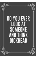 Do You Ever Look at Someone and Think Dickhead: Funny Blank Lined Ofiice Journals For Friend or Coworkers