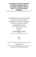 Subcommittee hearing on minority and Hispanic participation in the federal workforce and the impact on the small business community