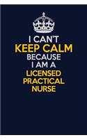 I Can't Keep Calm Because I Am A Licensed Practical Nurse: Career journal, notebook and writing journal for encouraging men, women and kids. A framework for building your career.