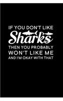 If You Don't Like Sharks Then You Probably Won't Like Me And I'm Okay With That: Blank Lined Journal Notebook, 6" x 9", shark journal, shark notebook, Ruled, Writing Book, Notebook for shark lovers, Shark Day Gifts
