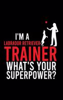 I'm a Labrador Retriever Trainer What's Your Superpower?: Cute Labrador Retriever Default Ruled Notebook, Great Accessories & Gift Idea for Labrador Retriever Owner & Lover.Default Ruled Notebook With An In