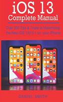 iOS 13 COMPLETE MANUAL: Over 200 Tips & Tricks to Maximizing the New iOS 13-13.1 on your iPhone