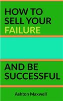 How to Sell Your Failure and Be Successful