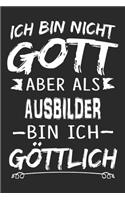 Ich bin nicht Gott aber als Ausbilder bin ich göttlich: Notizbuch mit 110 linierten Seiten, Nutzung auch als Dekoration in Form eines Schild bzw. Poster möglich