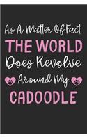 As A Matter Of Fact The World Does Revolve Around My Cadoodle