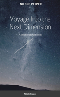 Voyage Into the Next Dimension: A collection of short stories