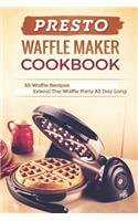 Presto Waffle Maker Cookbook: 50 Waffle Recipes-Extend the Waffle Party All Day Long