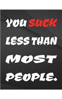 You suck less than most people.: Jottings Drawings Black Background White Text Design Lined Notebook - Large 8.5 x 11 inches - 110 Pages notebooks and journals, for Minimal Design, 