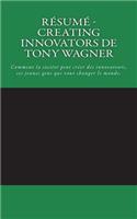 Résumé - Creating Innovators de Tony Wagner: Comment la société peut créer des innovateurs, ces jeunes gens qui vont changer le monde.