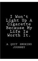 I Won't Light Up A Cigarette Because My Life Is Worth It.