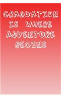 Graduation Is Where Adventure Begins: A Perfect Gift For Graduates And Individuals Who Have Graduated, 110 Lined Page Journal and 30 Lines Per Page, 6x9, Professionally Designed (Journal