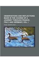 Observations and Reflections Made in the Course of a Journey Through France, Italy, and Germany, Vol. I: (English)