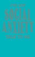I've Got Social Anxiety Talk to Me