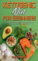 Ketogenic Diet For Beginners: Quick and Delicious and Low Carb Keto Recipes for Every Meal to Lose Weight, Burn Fat and Transform Your Body