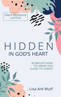 Hidden in God's Heart: 40 Reflections to Draw You Close to Christ