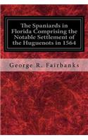 Spaniards in Florida Comprising the Notable Settlement of the Huguenots in 1564