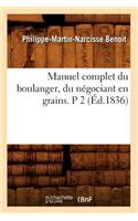 Manuel Complet Du Boulanger, Du Négociant En Grains. P 2 (Éd.1836)
