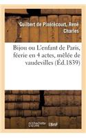 Bijou Ou l'Enfant de Paris, Féerie En 4 Actes, Mêlée de Vaudevilles
