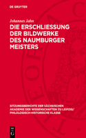 Die Erschliessung Der Bildwerke Des Naumburger Meisters: Ein Beitrag Zur Geschichte Der Kunstwissenschaft(109 Sitzungsberichte der Sächsischen Akademie der Wissenschaften Zu Leipzig/ Mathematisch-Naturwissensch)