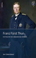Franz Furst Thun: Statthalter Des Konigreiches Bohmen