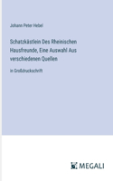 Schatzkästlein Des Rheinischen Hausfreunde, Eine Auswahl Aus verschiedenen Quellen: in Großdruckschrift