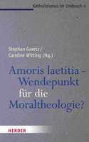 Amoris Laetitia - Wendepunkt Fur Die Moraltheologie?