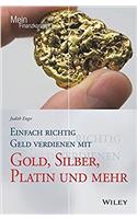 Einfach richtig Geld verdienen mit Gold, Silber, Platin und mehr