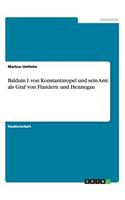 Balduin I. von Konstantinopel und sein Amt als Graf von Flandern und Hennegau