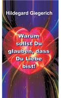 Warum sollst Du glauben, dass Du Liebe bist!: (German)