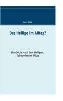 Das Heilige im Alltag?: Eine Suche nach dem Heiligen, Spirituellen im Alltag
