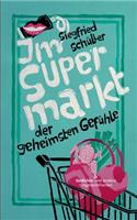 Im Supermarkt der geheimsten Gefühle: Gedichte und andere Ungereimtheiten