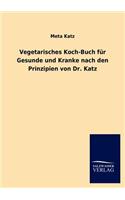 Vegetarisches Koch-Buch Fur Gesunde Und Kranke Nach Den Prinzipien Von Dr. Katz