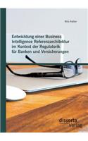 Entwicklung einer Business Intelligence Referenzarchitektur im Kontext der Regulatorik für Banken und Versicherungen