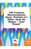 100 Common Misconceptions about Portrait of a Killer: Jack the Ripper -- Case Closed(English)