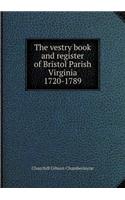 The Vestry Book and Register of Bristol Parish Virginia 1720-1789