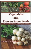 Vegetables And Flowers From Seeds In Tropical, Semi-Tropical And Temperate Climates