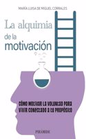 La alquimia de la motivacion: Como motivar la voluntad para vivir conectado a tu proposito