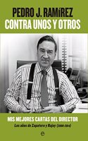 Contra unos y otros: Mis mejores cartas del director. Los anos de Zapatero y Rajoy (2006-2014)