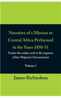 Narrative of a Mission to Central Africa Performed in the Years 1850-51, (Volume 1) Under the Orders and at the Expense of Her Majesty's Government